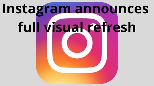 Instagram announces full visual refresh