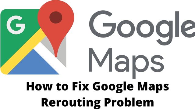 How to Fix Google Maps Rerouting Problem