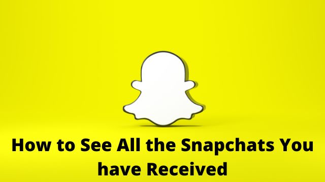 How to See All the Snapchats You have Received