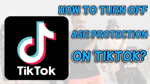 How to Turn Off Age Protection on TikTok?
