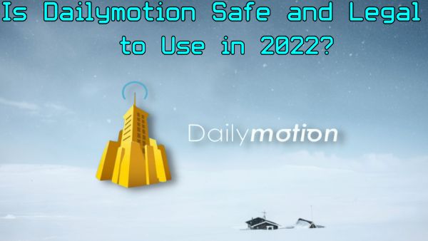 Is Dailymotion Safe and Legal to Use