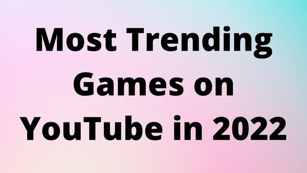 Most Trending Games on YouTube in 2022