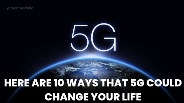 Here are 10 ways that 5G could change your life