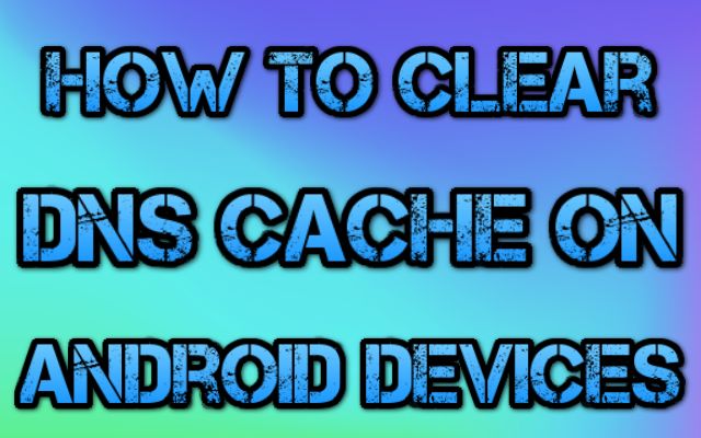 How to Clear DNS Cache on Android Devices