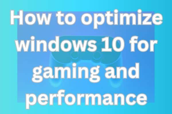 How to optimize windows 10 for gaming and performance