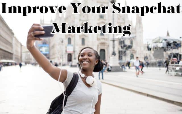 Improve Your Snapchat Marketing