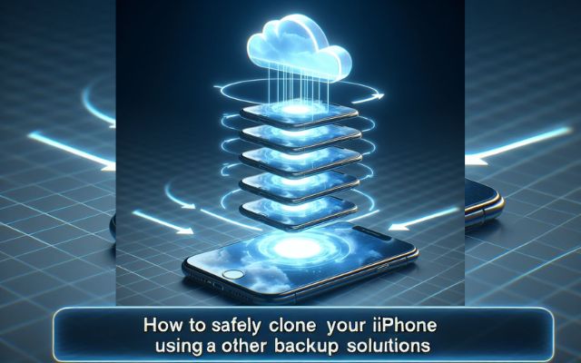 Safely Clone Your iPhone