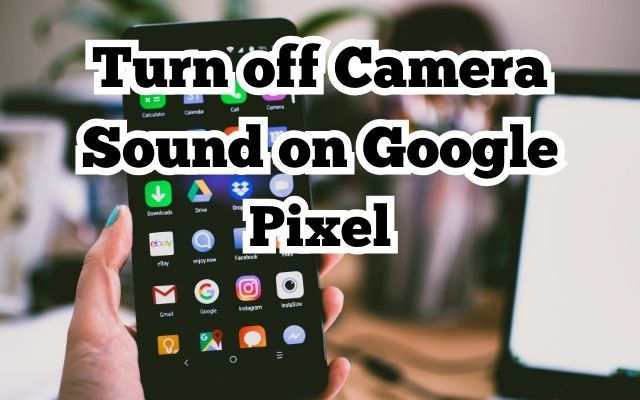 Camera Sound on Google Pixel