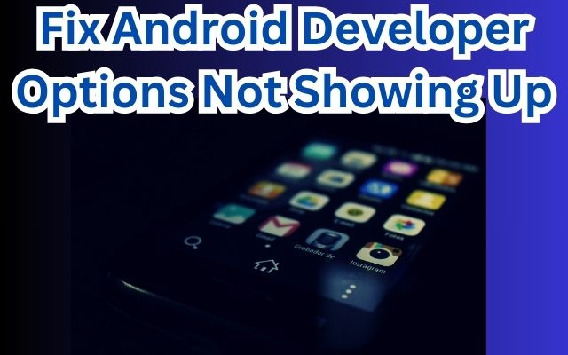 Android Developer Options Not Showing Up