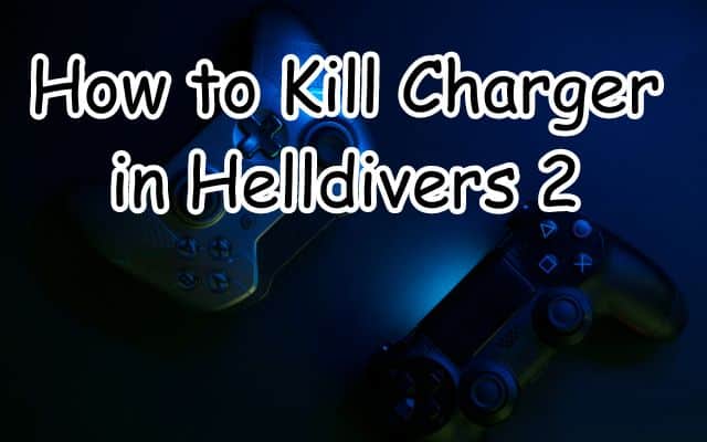 How to Kill Charger in Helldivers 2