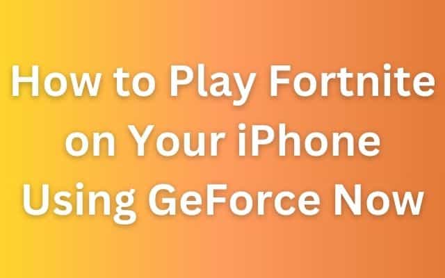 How to Play Fortnite on Your iPhone Using GeForce Now