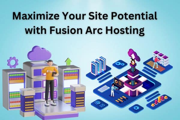 Maximize Your Site Potential with Fusion Arc Hosting