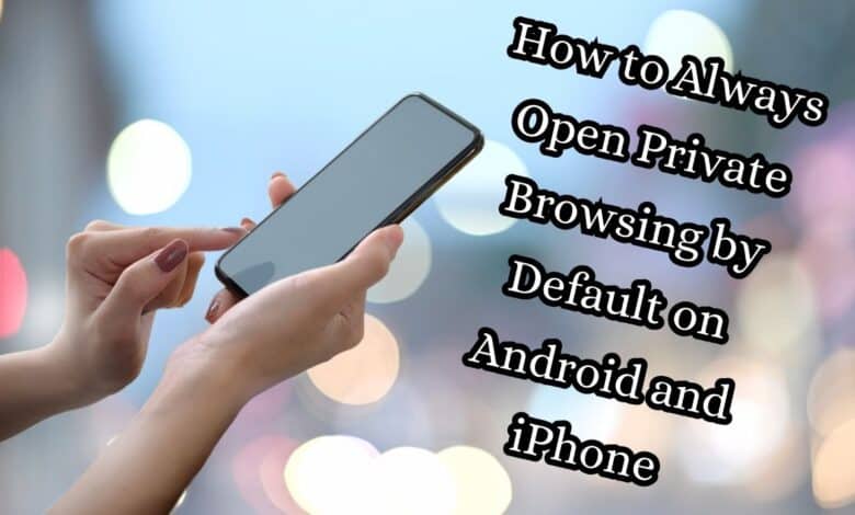 How to Always Open Private Browsing by Default on Android and iPhone