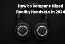 How to Compare Mixed Reality Headsets in 2024